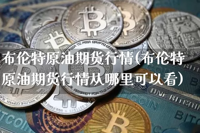 布伦特原油期货行情(布伦特原油期货行情从哪里可以看)_https://www.tuogunzhijia.com_纳指期货_第1张