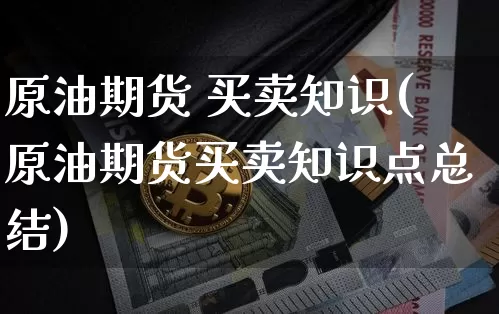 原油期货 买卖知识(原油期货买卖知识点总结)_https://www.tuogunzhijia.com_道指期货_第1张