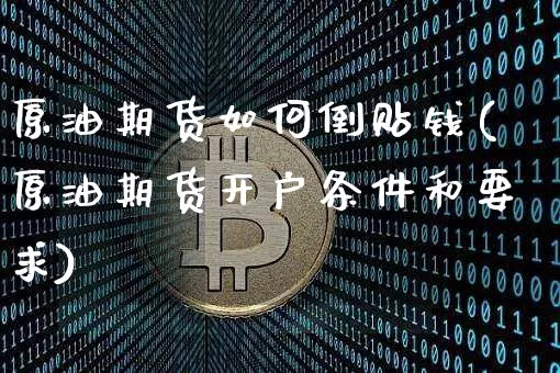原油期货如何倒贴钱(原油期货开户条件和要求)_https://www.tuogunzhijia.com_纳指期货_第1张