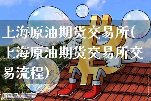 上海原油期货交易所(上海原油期货交易所交易流程)_https://www.tuogunzhijia.com_道指期货_第1张