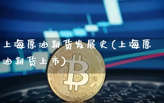 上海原油期货发展史(上海原油期货上市)_https://www.tuogunzhijia.com_恒指期货_第1张