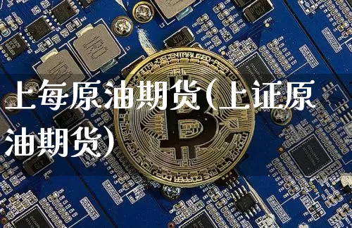 上每原油期货(上证原油期货)_https://www.tuogunzhijia.com_原油期货_第1张