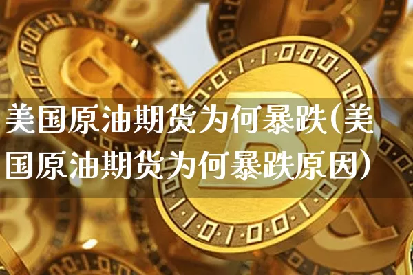 美国原油期货为何暴跌(美国原油期货为何暴跌原因)_https://www.tuogunzhijia.com_内盘期货_第1张