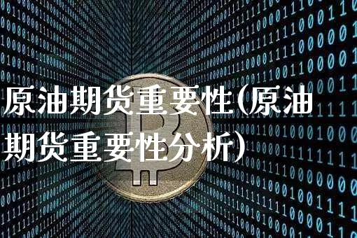 原油期货重要性(原油期货重要性分析)_https://www.tuogunzhijia.com_国际期货_第1张