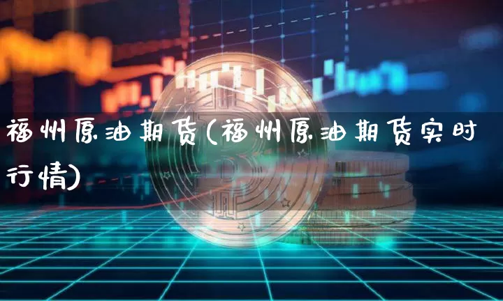 福州原油期货(福州原油期货实时行情)_https://www.tuogunzhijia.com_国际期货_第1张