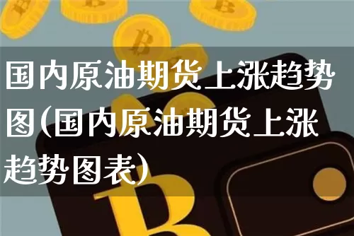 国内原油期货上涨趋势图(国内原油期货上涨趋势图表)_https://www.tuogunzhijia.com_内盘期货_第1张
