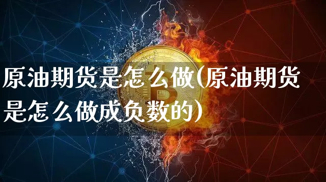 原油期货是怎么做(原油期货是怎么做成负数的)_https://www.tuogunzhijia.com_黄金期货_第1张