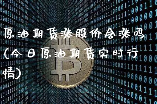 原油期货涨股价会涨吗(今日原油期货实时行情)_https://www.tuogunzhijia.com_黄金期货_第1张