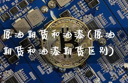 原油期货和油漆(原油期货和油漆期货区别)_https://www.tuogunzhijia.com_道指期货_第1张