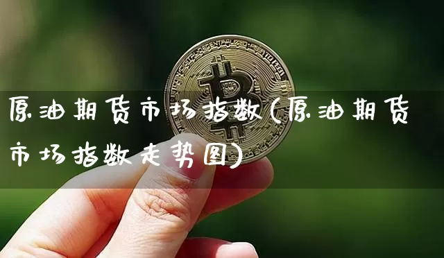 原油期货市场指数(原油期货市场指数走势图)_https://www.tuogunzhijia.com_恒指期货_第1张