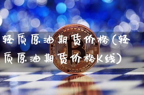 轻质原油期货价格(轻质原油期货价格K线)_https://www.tuogunzhijia.com_国际期货_第1张