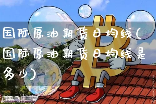 国际原油期货日均线(国际原油期货日均线是多少)_https://www.tuogunzhijia.com_内盘期货_第1张