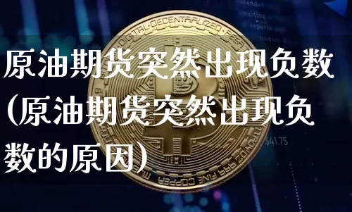 原油期货突然出现负数(原油期货突然出现负数的原因)_https://www.tuogunzhijia.com_黄金期货_第1张